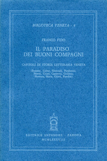 Fido,Franco. - Il paradiso dei buoni compagni. Capitoli di storia letteraria veneta (Ruzante, Calmo, Giancarli, Parabosco, Baretti, Chiari, Casanova, Goldoni, Noventa, Marin, Giotti, Pasolini).