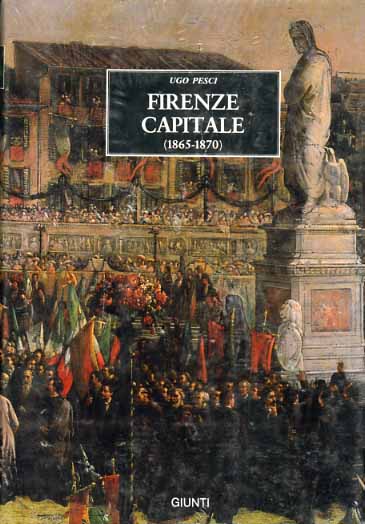 Pesci,Ugo. - Firenze capitale 1865-1870. Dagli appunti di un ex-cronista.