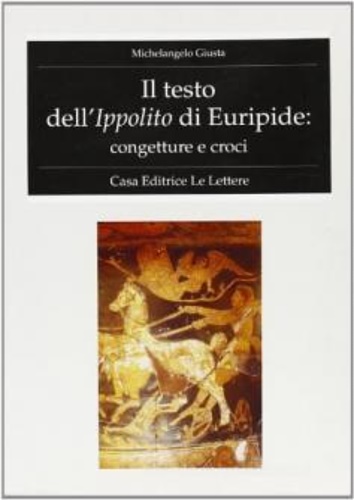 Giusta,Michelangelo. - Il testo dell'Ippolito di Euripide, congetture e croci.
