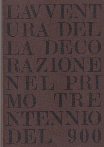 Catalogo della Mostra: - L'avventura della decorazione nel primo trentennio del 900.