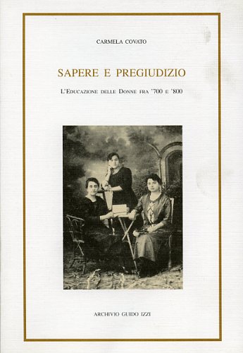 Covato,Carmela. - Sapere e pregiudizio. L'educazione delle donne fra '700 e 800.