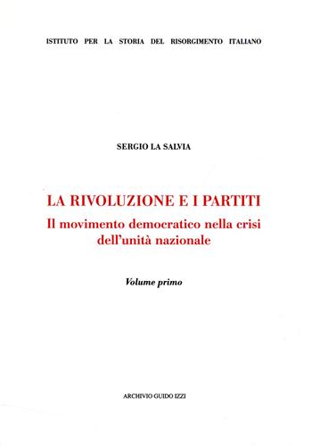 La Salvia,Sergio. - La rivoluzione e i partiti. Il movimento democratico della crisi dell'unit nazionale.