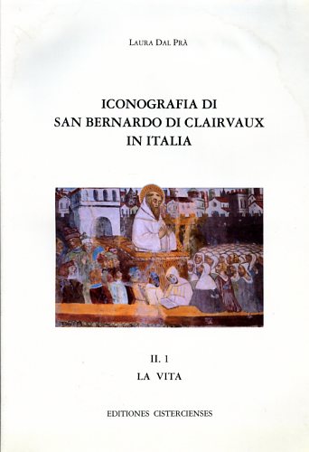 Dal Pr,Laura. - Iconografia di San Bernardo di Clairvaux in Italia. Vol.II,1: La vita.