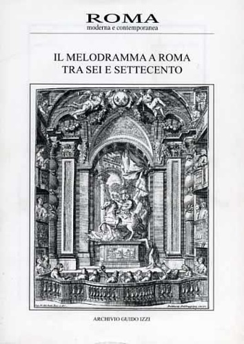 Gianturco,C. Rostirolla,G. Brumana,B. e altri. - Il melodramma a Roma tra Sei e Settecento. Roma Moderna e Contemporanea.