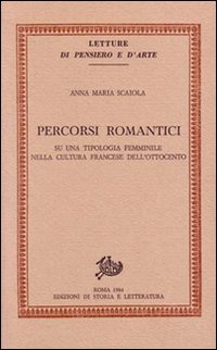 Scaiola,Anna Maria. - Percorsi romantici. Su una tipologia femminile nella cultura francese dell'Ottocento.