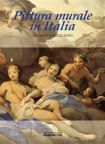 Acanfora,E. Acordon,A. Barroero,L.e altri. - Pittura murale in Italia. Il Seicento e il Settecento. Saggi di Elisa Acanfora, Angel