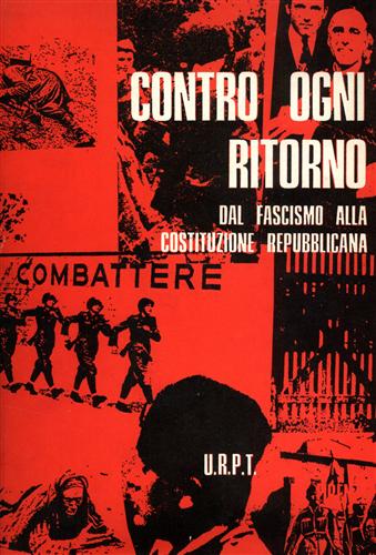Garosci,A. Longo,L. Francovich,C. e altri. - Contro ogni ritorno. Dal fascismo alla costituzione repubblicana.