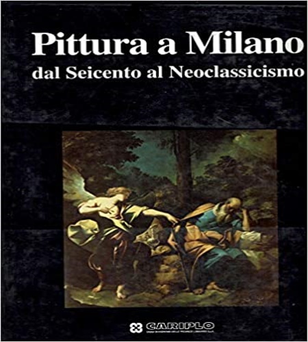 Bona Castellotti,M. Coppa,S. Ferro,F.M. e altri. - Pittura a Milano dal Seicento al Neoclassicismo.