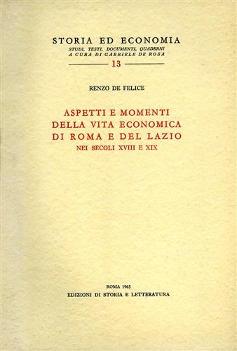 De Felice,Renzo. - Aspetti e momenti della vita economica di Roma e del Lazio nei secoli XVIII e XIX.