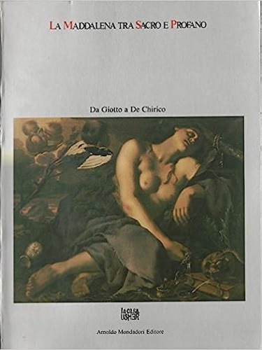 Catalogo della Mostra: - La Maddalena tra sacro e profano. Da Giotto a De Chirico.