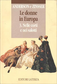 Anderson,Bonnie S. Zinsser,Judith P. - Le donne in Europa. 3.Nelle corti e nei salotti.