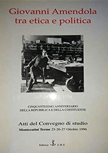 Atti del Convegno di Studio: - Giovanni Amendola tra etica e politica.