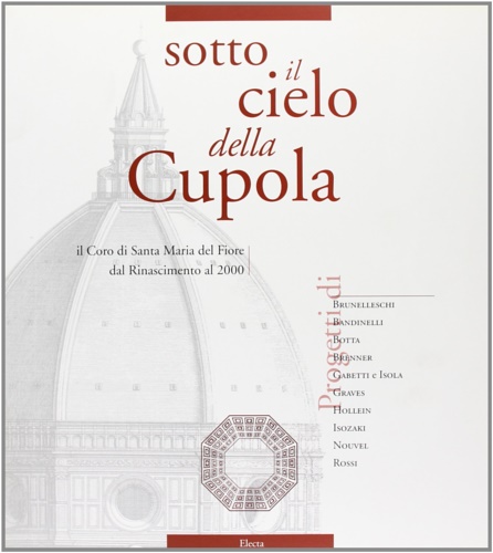 Catalogo della Mostra: - Sotto il cielo della Cupola. Il coro di Santa Maria del Fiore dal Rinascimento al 2000. Progetti di Brunelleschi, Bandinelli, Botta, Brenner...