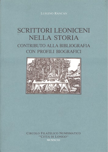 Rancan,Luigino. - Scrittori leoniceni nella storia. Contributo alla bibliografia con profili biografici.