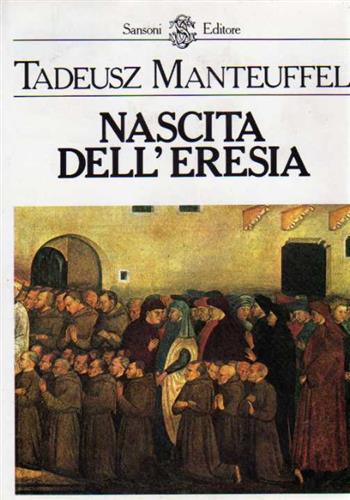 Manteuffel,Tadeusz. - Nascita dell'Eresia. Gli adepti della povert volontaria nel Medioevo.