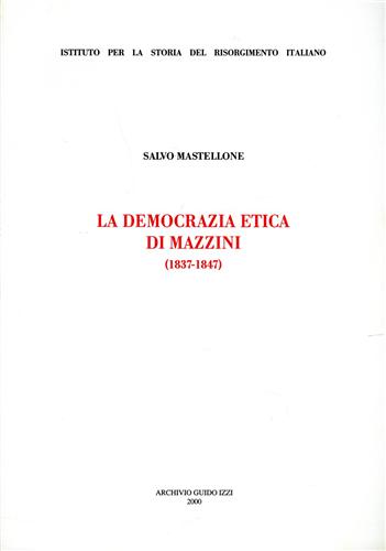 Mastellone,Salvo. - La democrazia etica di Mazzini 1837-1847.