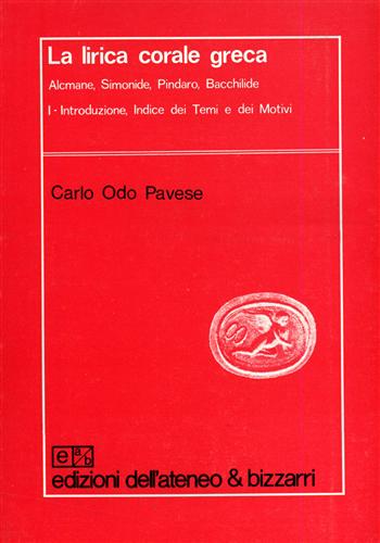 Odo Pavese,Carlo. - La lirica corale greca. Alcmane,Simonide,Pindaro,Bacchilide. Vol.I: Introduzione, indice de
