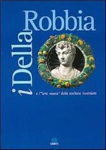 Catalogo della Mostra: - I Della Robbia e l'arte nuova della scultura invetriata.