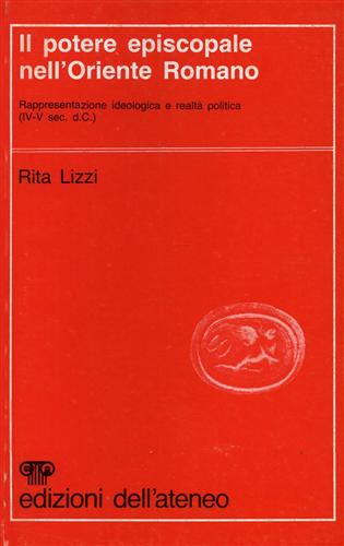 Lizzi,Rita. - Il potere episcopale nell'Oriente Romano. Rappresentazione ideologica e realt politica (IV-V secolo d.C.).