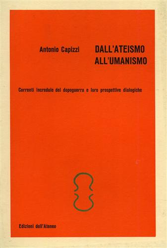 Capizzi,Antonio. - Dall'Ateismo all'Umanismo. Correnti incredule del dopoguerra e loro prospettive dialogiche.