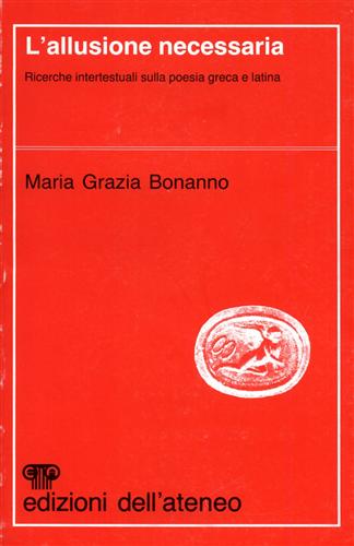 Bonanno,Maria Grazia. - L'allusione necessaria. Ricerche intertestuali sulla poesia greca e latina.
