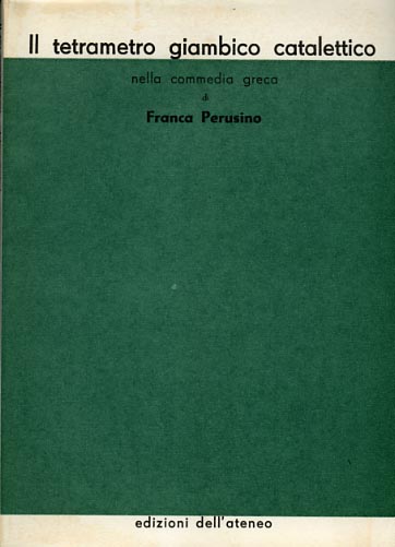 Perusino,Franca. - Il tetrametro giambico catalettico nella commedia greca.