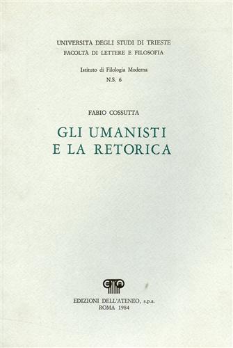 Cossutta,Fabio. - Gli umanisti e la retorica.