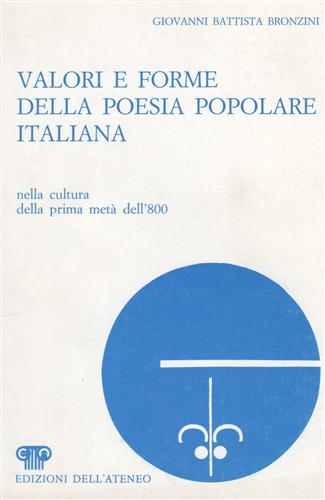 Bronzini,Giovanni Battista. - Valori e forme della poesia popolare italiana, nella cultura della prima met dell'800.