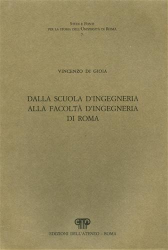 Di Gioia,Vincenzo. - Dalla scuola d'ingegneria alla facolt d'ingegneria di Roma. (L'arco temporale che viene pr