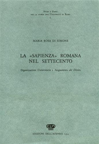 Di Simone,Maria Rosa. - La Sapienza romana nel Settecento. Organizzazione universitaria e insegnamento del diritto.