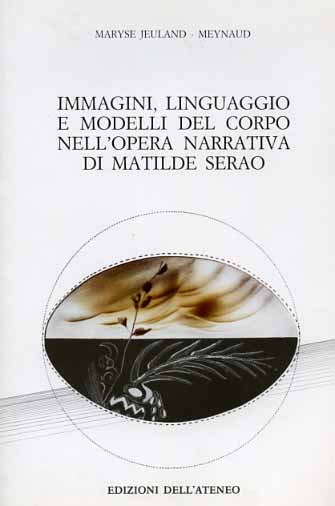 Jeuland-Meynaud,Marise. - Immagini, linguaggio e modelli del corpo nell'opera narrativa di Matilde Serao.