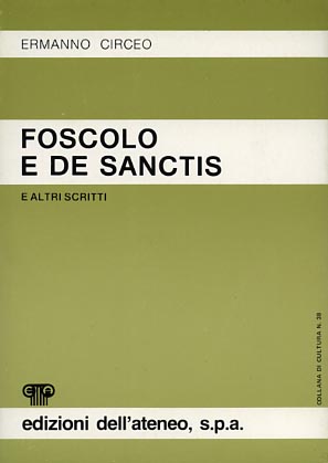 Circeo,Ermanno. - Foscolo e De Sanctis e altri scritti.