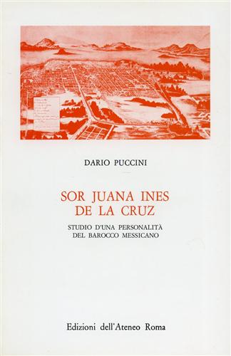 Puccini,Dario. - Sor Juana Ines de la Cruz. Studio d'una personalit del barocco messicano.