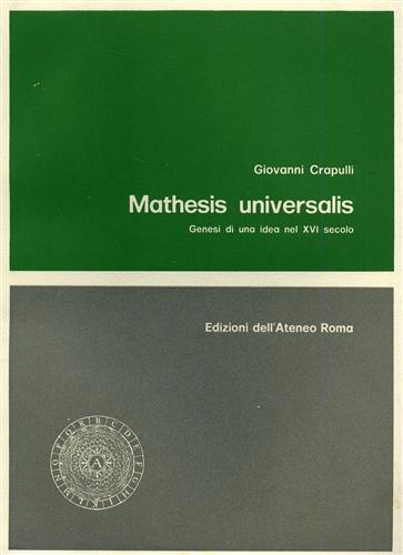 Crapulli,Giovanni. - Mathesis universalis. Genesi di un'idea nel XVI secolo.