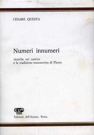 Questa,Cesare. - Numeri innumeri. Ricerche sui cantica e la tradizione manoscritta di Plauto.