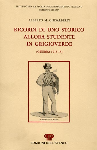 Ghisalberti,Alberto M. - Ricordi di uno storico allora studente in grigioverde (guerra 1915-18).