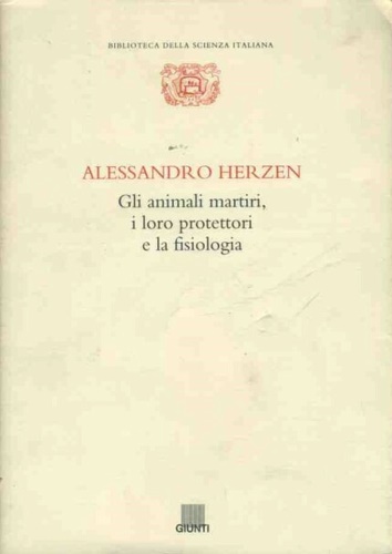 Herzen, Alessandro. - Gli animali martiri, i loro protettori e la fisiologia.