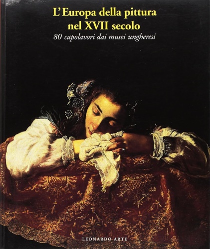 Catalogo della Mostra: - L'Europa della pittura nel XVII secolo, 80 capolavori dei musei ungheresi.