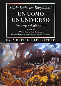 Ragghianti,Carlo Ludovico. - Un uomo, un universo. Antologia degli scritti.
