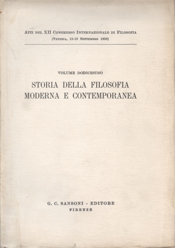 Atti del XII Congr.Internaz.di Filosofia. - Volume XII. Storia della filosofia moderna e contemporanea. Histoire de la philosophie mod