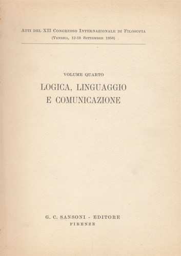 Atti del XII Congresso Internaz.di Filosofia. - Volume IV. Logica, Linguaggio e Comunicazione.