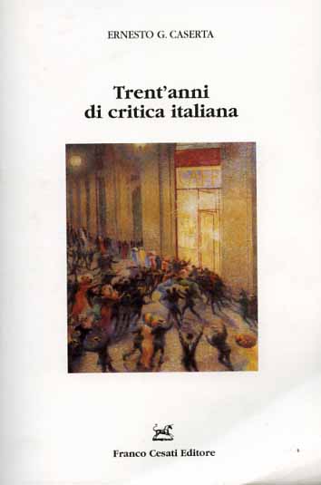 Caserta,Ernesto G. - Trent'anni di critica italiana. Recensioni 1971-1995.