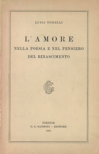 Tonelli,Luigi. - L'Amore nella poesia e nel pensiero del Rinascimento.
