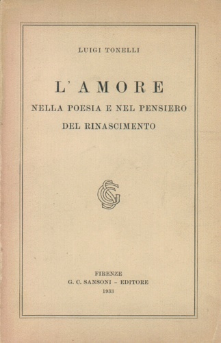 Tonelli,Luigi. - L'Amore nella poesia e nel pensiero del Rinascimento.