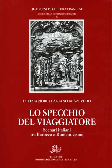 Norci Cagiano de Azevedo,Letizia. - Lo specchio del viaggiatore. Scenari italiani tra Barocco e Romanticismo.