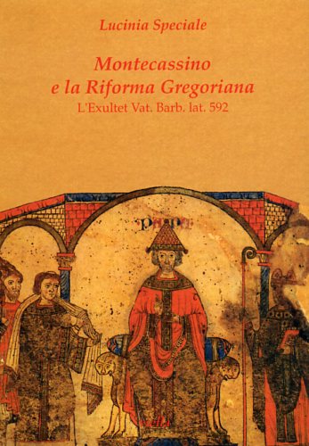Speciale,Lucinia. - Montecassino e la Riforma Gregoriana. L'Exultet Vat.Barb.lat.592.