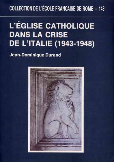 Durand,Jean-Dominique. - L'glise catholique dans la crise de l'Italie (1943-1948).