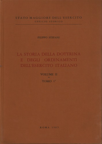 Stefani,Filippo. - La storia della dottrina e degli ordinamenti dell'esercito italiano. Vol.II. tomo I:Da Vittorio Veneto alla II Guerra Mondiale.