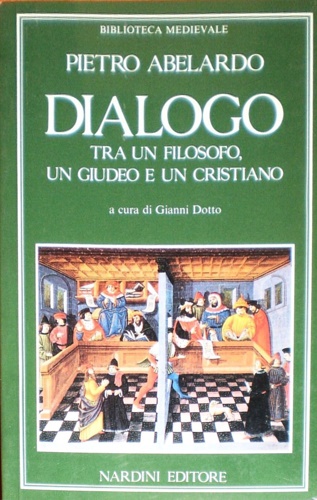 Abelardo,Pietro. - Dialogo. Tra un filosofo, un giudeo e un cristiano.