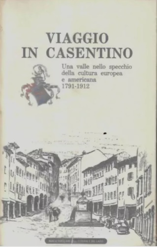 Colt Hoare,R. Forsyth,J. D'Annunzio,G.e altri. - Viaggio in Casentino. Una valle nello specchio della cultura europea e americana. 1791-1912.